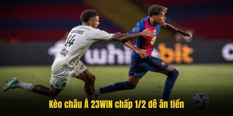 Kèo châu Á 23WIN chấp 1/2 dễ ăn tiền