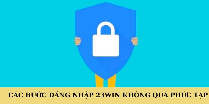 Các bước đăng nhập 23WIN không quá phức tạp