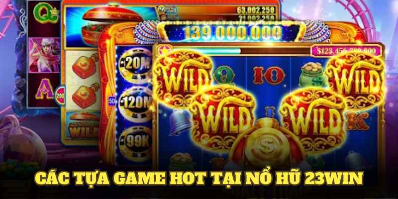 Các tựa game nổi bật tại nổ hũ 23WIN