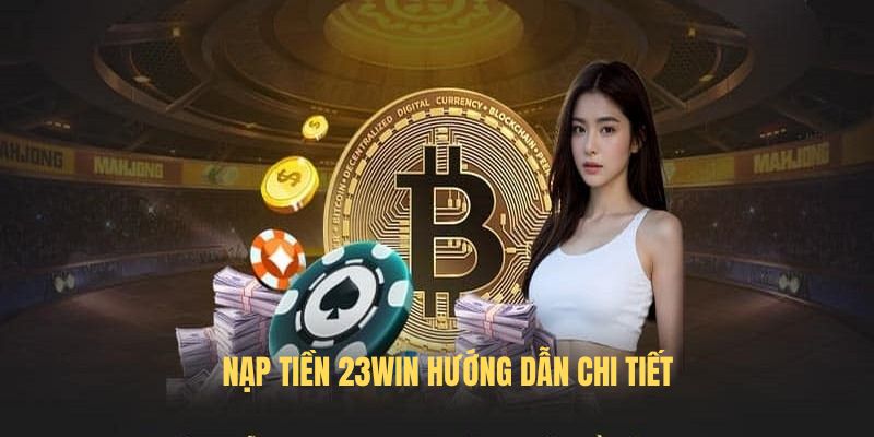 Chi tiết thao tác thanh toán nạp tiền 23WIN