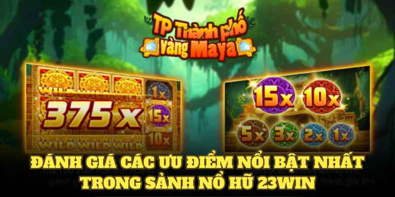 Đánh giá các ưu điểm nổi bật nhất trong sảnh nổ hũ 23WIN