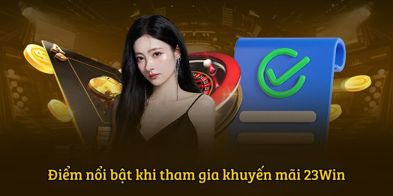Điểm nổi bật khi tham gia khuyến mãi 23WIN