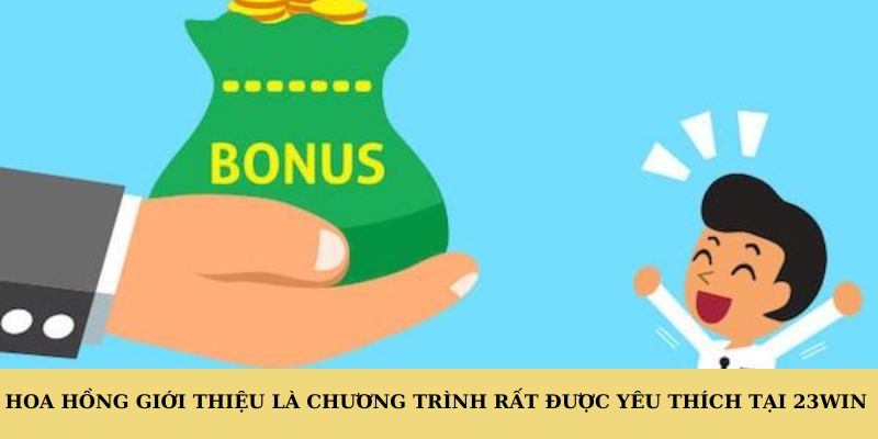 Hoa hồng giới thiệu là chương trình rất được yêu thích tại 23WIN