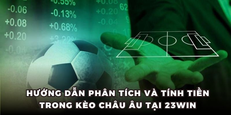 Hướng dẫn phân tích và tính tiền trong kèo châu Âu tại 23WIN