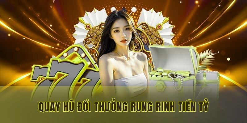 Quay hũ đổi thưởng 23WIN rung rinh tiền tỷ