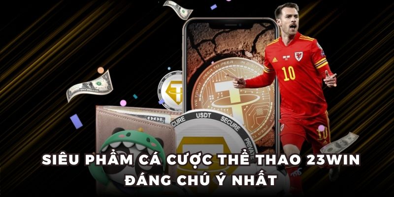 Siêu phẩm cá cược thể thao 23WIN đáng chú ý nhất