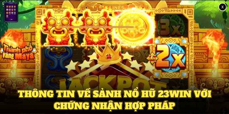 Thông tin về sảnh nổ hũ 23WIN với chứng nhận hợp pháp