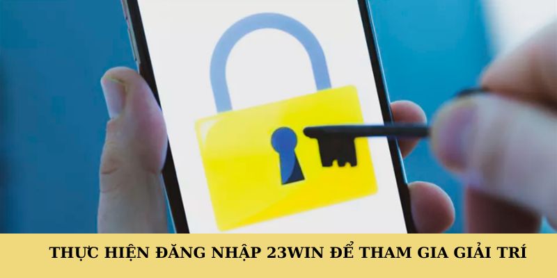 Thực hiện đăng nhập 23WIN để tham gia giải trí