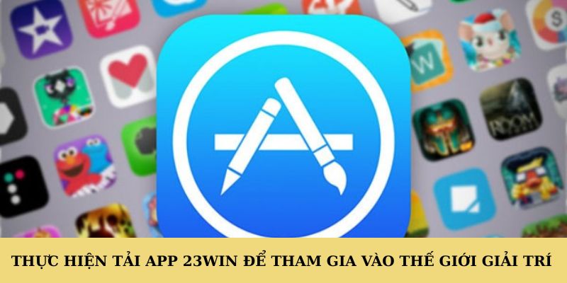 Thực hiện tải app 23WIN để tham gia vào thế giới giải trí